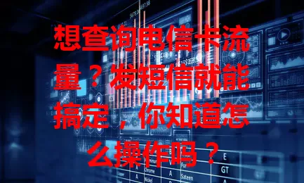 想查询电信卡流量？发短信就能搞定，你知道怎么操作吗？