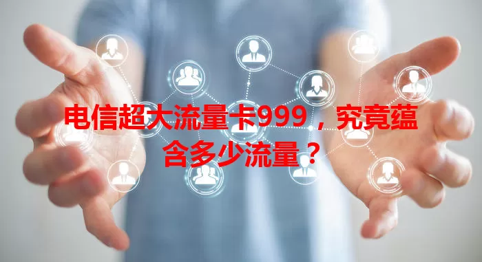 电信超大流量卡999，究竟蕴含多少流量？