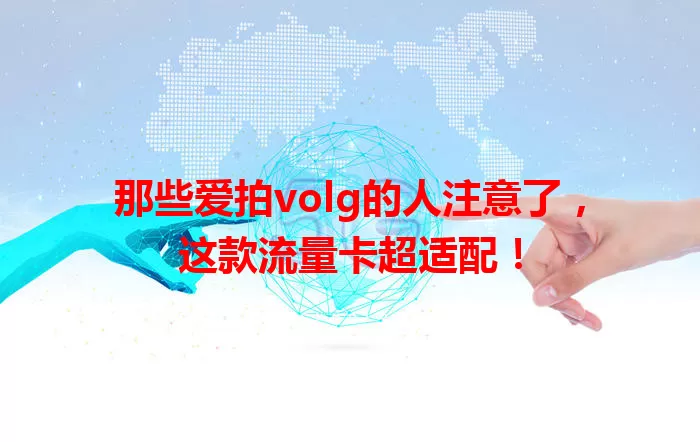 那些爱拍volg的人注意了，这款流量卡超适配！