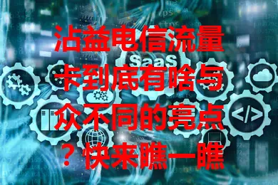 沾益电信流量卡到底有啥与众不同的亮点？快来瞧一瞧！