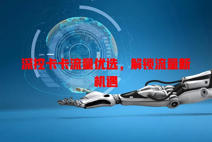深挖卡卡流量优选，解锁流量新机遇