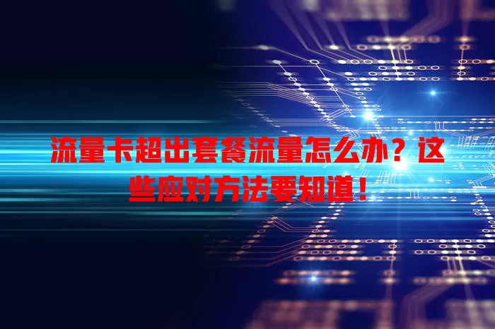 流量卡超出套餐流量怎么办？这些应对方法要知道！