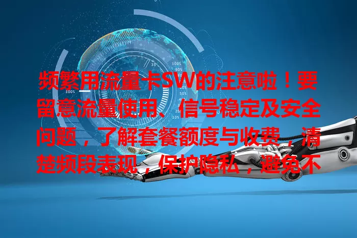 频繁用流量卡SW的注意啦！要留意流量使用、信号稳定及安全问题，了解套餐额度与收费，清楚频段表现，保护隐私，避免不当使用，让它更好服务生活工作