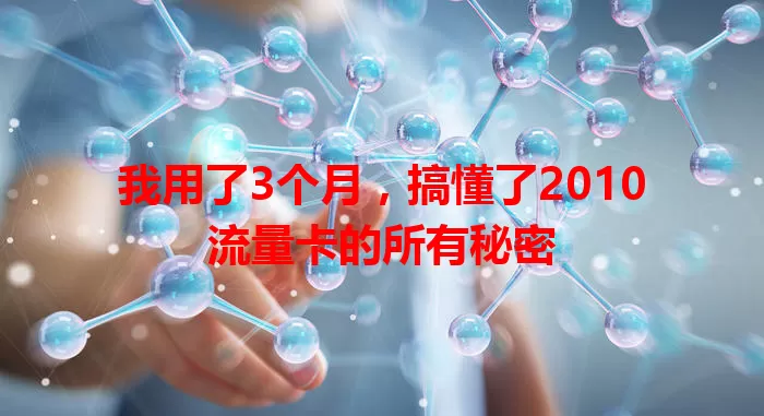 我用了3个月，搞懂了2010流量卡的所有秘密