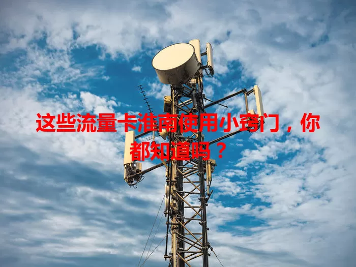 这些流量卡淮南使用小窍门，你都知道吗？