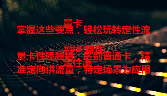 掌握这些要点，轻松玩转定性流量卡

### 特性
定性流量卡性质独特，区别普通卡，精准定向供流量，特定场景为应用服务提供稳定充足流量，保障使用畅通。

### 适用场景
多场景中作用关键，直播教学机构用它保障直播流畅，电商从业者推广直播时画面清晰加载快，提升体验促转化。

### 选卡要点
选定性流量卡，先明自身需求，关注流量分配规则及时段需求，了解套餐性价比，综合考量挑适合的卡助力生活事业。