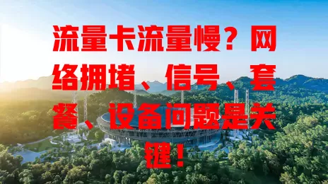 流量卡流量慢？网络拥堵、信号、套餐、设备问题是关键！