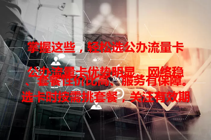 掌握这些，轻松选公办流量卡

公办流量卡优势明显，网络稳、套餐性价比高、服务有保障。选卡时按需挑套餐，关注有效期与续约政策，参考他人评价，就能轻松选到适合的卡，畅享便捷网络生活。