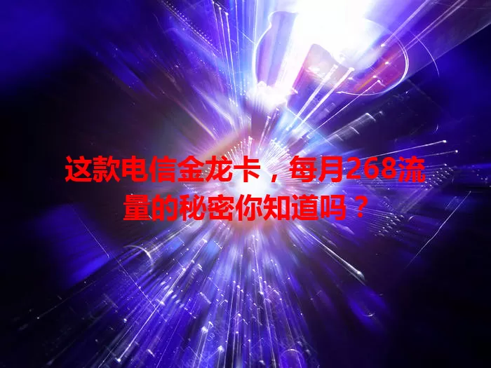 这款电信金龙卡，每月268流量的秘密你知道吗？