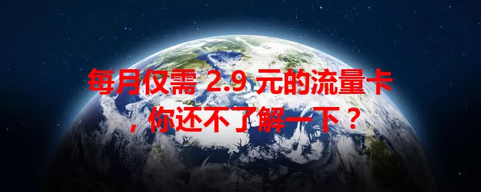 每月仅需 2.9 元的流量卡，你还不了解一下？