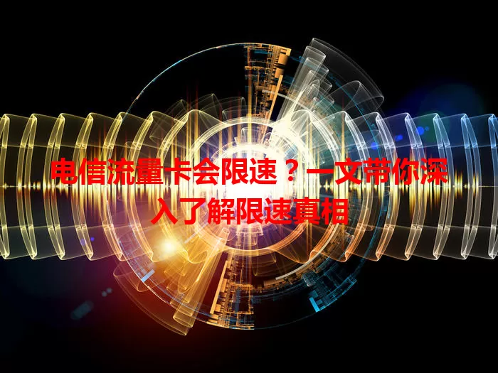 电信流量卡会限速？一文带你深入了解限速真相