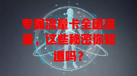 专属流量卡全国流量，这些秘密你知道吗？