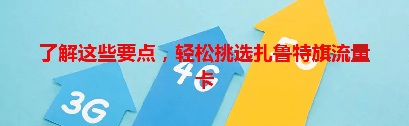 了解这些要点，轻松挑选扎鲁特旗流量卡