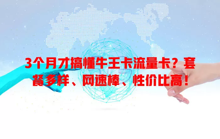 3个月才搞懂牛王卡流量卡？套餐多样、网速棒、性价比高！