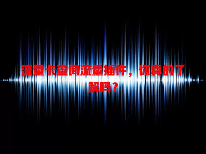 流量卡查询流量插件，你真的了解吗？