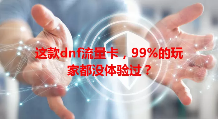这款dnf流量卡，99%的玩家都没体验过？