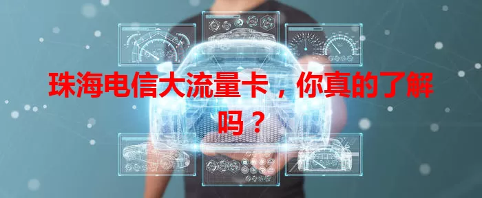 珠海电信大流量卡，你真的了解吗？