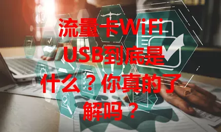 流量卡WiFi USB到底是什么？你真的了解吗？