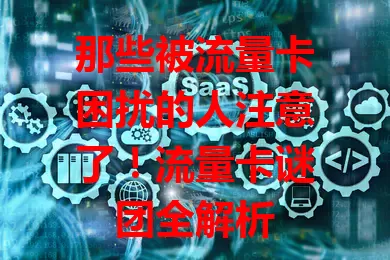 那些被流量卡困扰的人注意了！流量卡谜团全解析
