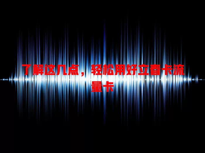 了解这几点，轻松用好立春卡流量卡