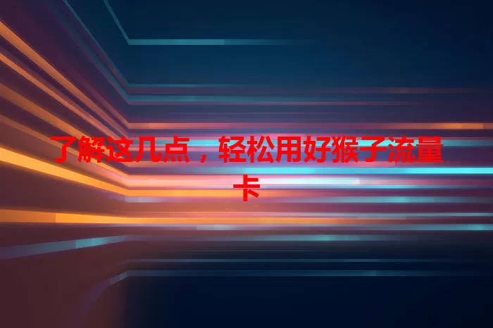 了解这几点，轻松用好猴子流量卡