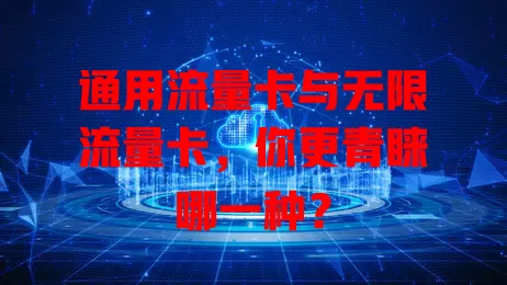 通用流量卡与无限流量卡，你更青睐哪一种？