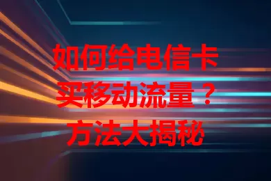 如何给电信卡买移动流量？方法大揭秘