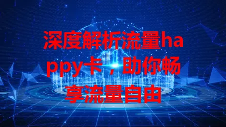 深度解析流量happy卡，助你畅享流量自由