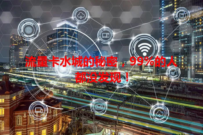 流量卡水城的秘密，99%的人都没发现！