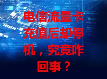 电信流量卡充值后却停机，究竟咋回事？