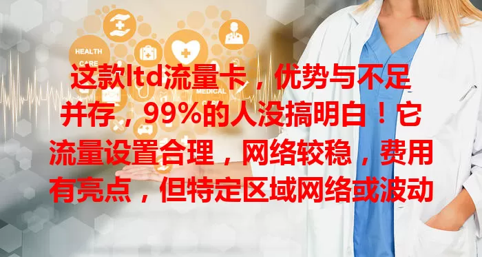 这款ltd流量卡，优势与不足并存，99%的人没搞明白！它流量设置合理，网络较稳，费用有亮点，但特定区域网络或波动，套餐变更复杂。选它得综合考虑自身情况，权衡利弊。