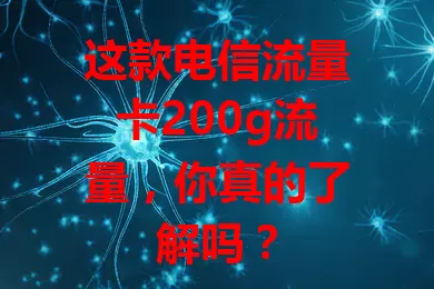 这款电信流量卡200g流量，你真的了解吗？