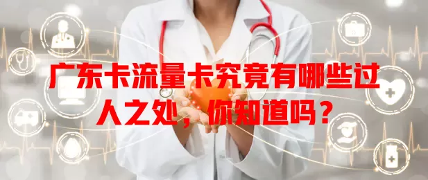广东卡流量卡究竟有哪些过人之处，你知道吗？