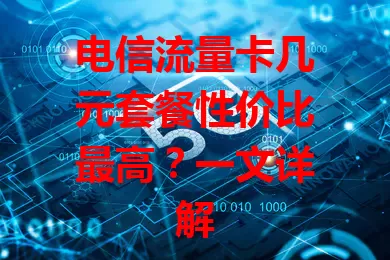 电信流量卡几元套餐性价比最高？一文详解