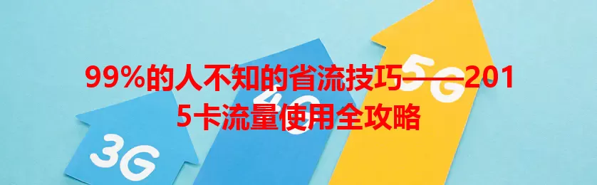 99%的人不知的省流技巧——2015卡流量使用全攻略