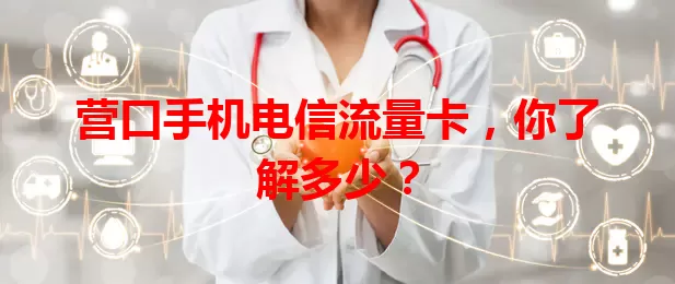 营口手机电信流量卡，你了解多少？