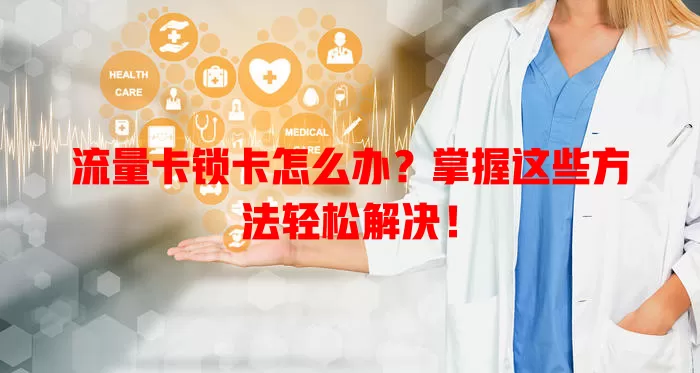 流量卡锁卡怎么办？掌握这些方法轻松解决！