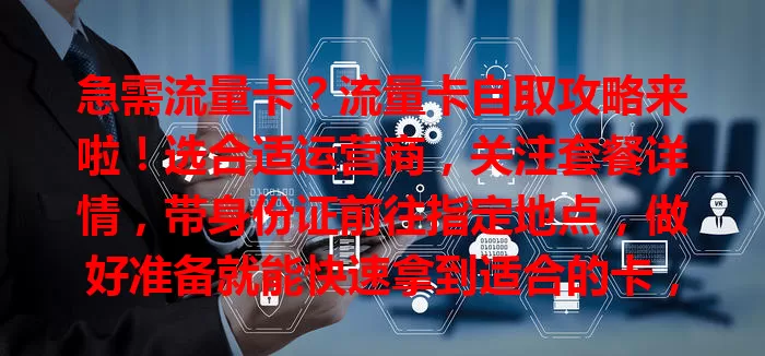 急需流量卡？流量卡自取攻略来啦！选合适运营商，关注套餐详情，带身份证前往指定地点，做好准备就能快速拿到适合的卡，畅享数字世界，快试试吧！