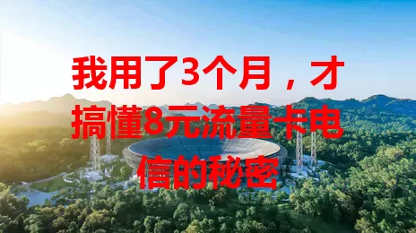 我用了3个月，才搞懂8元流量卡电信的秘密