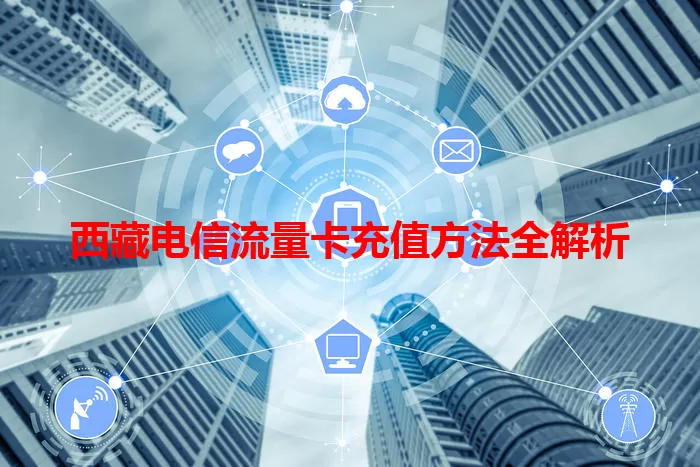 西藏电信流量卡充值方法全解析