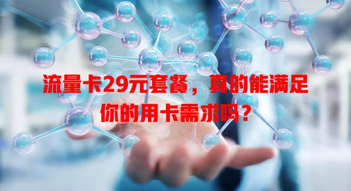 流量卡29元套餐，真的能满足你的用卡需求吗？