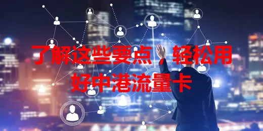 了解这些要点，轻松用好中港流量卡