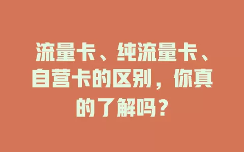 流量卡、纯流量卡、自营卡的区别，你真的了解吗？