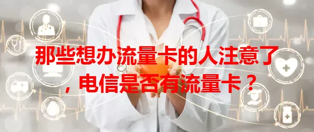 那些想办流量卡的人注意了，电信是否有流量卡？