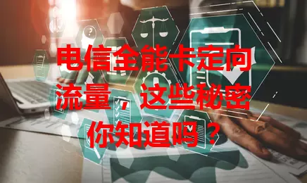 电信全能卡定向流量，这些秘密你知道吗？