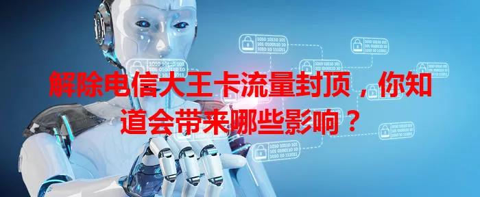 解除电信大王卡流量封顶，你知道会带来哪些影响？