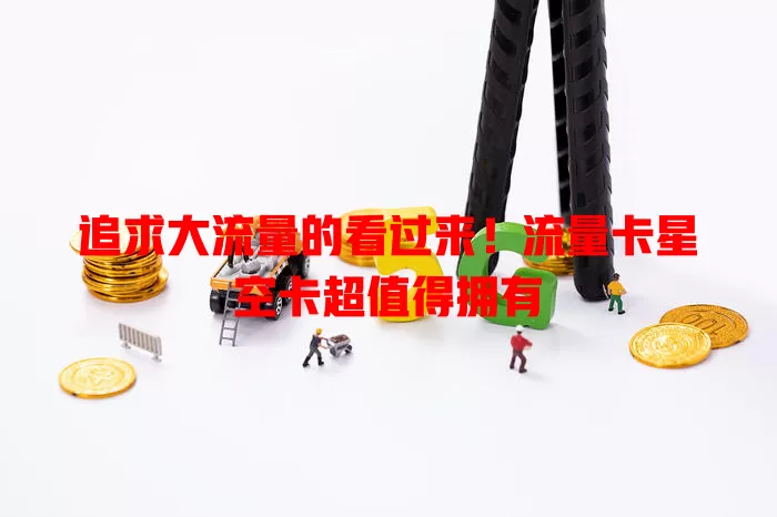 追求大流量的看过来！流量卡星空卡超值得拥有