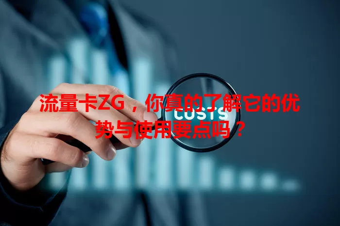 流量卡ZG，你真的了解它的优势与使用要点吗？