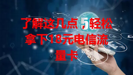 了解这几点，轻松拿下18元电信流量卡