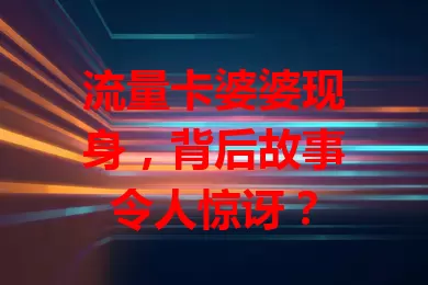 流量卡婆婆现身，背后故事令人惊讶？